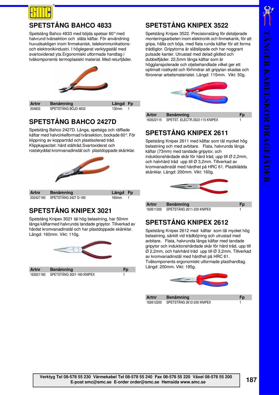 204833 SPETSTÅNG BÖJD 4833 130mm 1 SPETSTÅNG BAHCO 2427D Spetstång Bahco 2427D. Långa, spetsiga och räfflade käftar med halvcirkelformad tvärsektion, bockade 60.