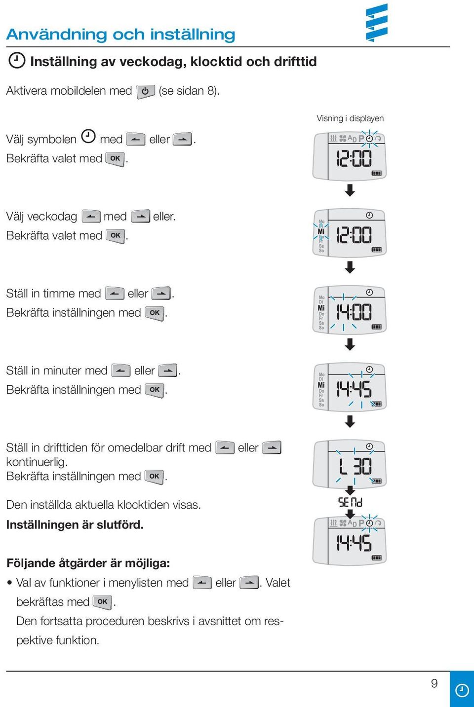 Bekräfta inställningen med. Ställ in drifttiden för omedelbar drift med kontinuerlig. Bekräfta inställningen med.