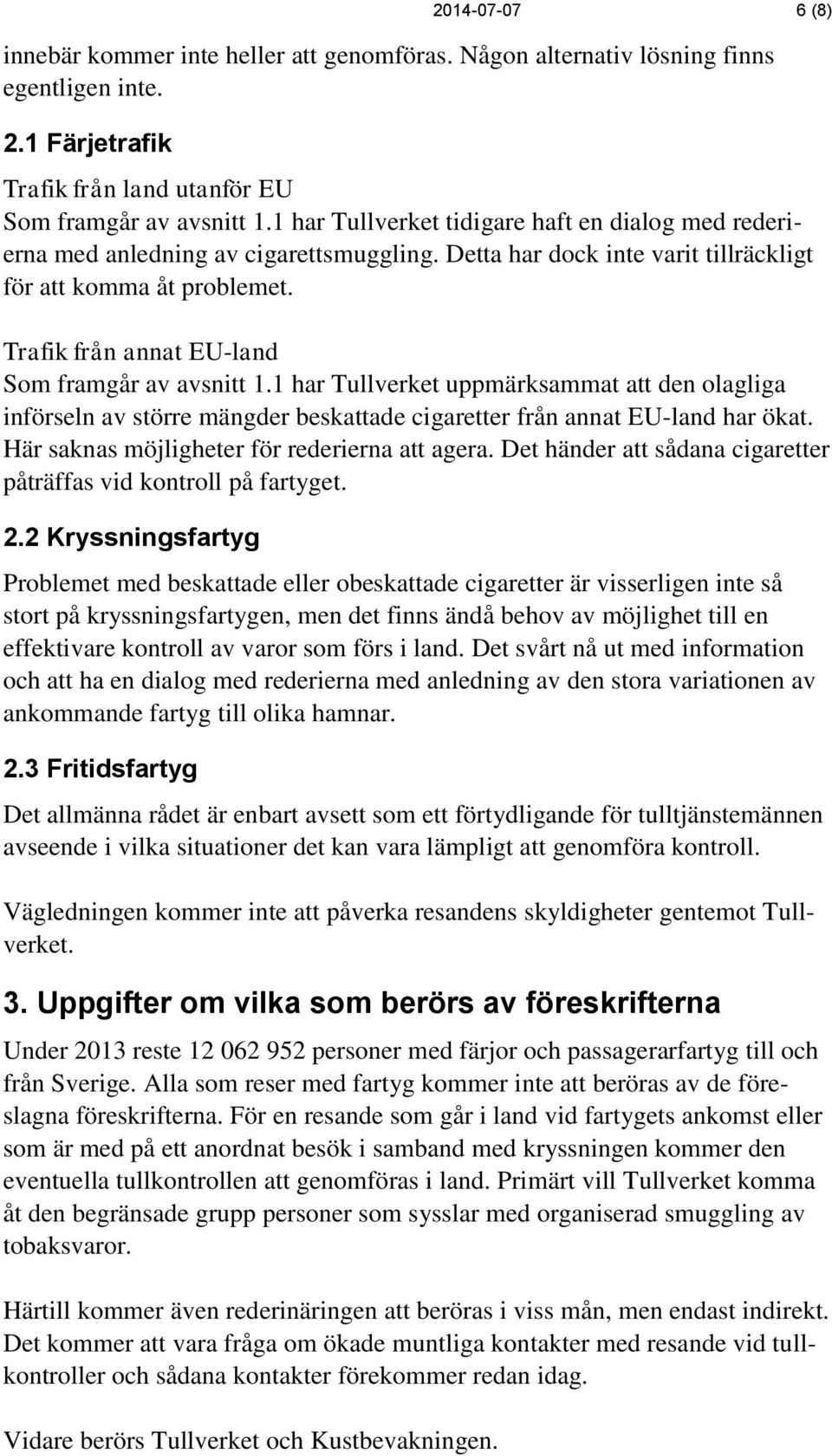 Trafik från annat EU-land Som framgår av avsnitt 1.1 har Tullverket uppmärksammat att den olagliga införseln av större mängder beskattade cigaretter från annat EU-land har ökat.