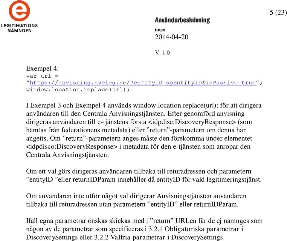 Om return -parametern anges måste den förekomma under elementet <idpdisco:discoveryresponse> i metadata för den e-tjänsten som anropar den Centrala Anvisningstjänsten.
