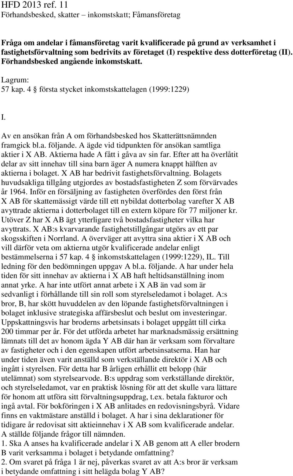 dess dotterföretag (II). Förhandsbesked angående inkomstskatt. Lagrum: 57 kap. 4 första stycket inkomstskattelagen (1999:1229) I.