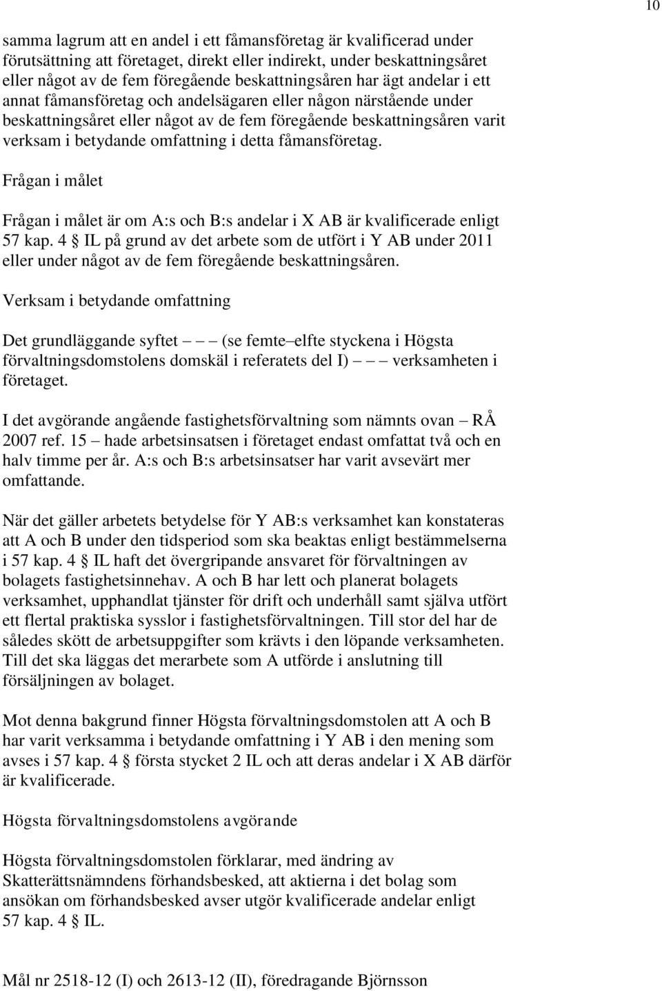 fåmansföretag. Frågan i målet Frågan i målet är om A:s och B:s andelar i X AB är kvalificerade enligt 57 kap.