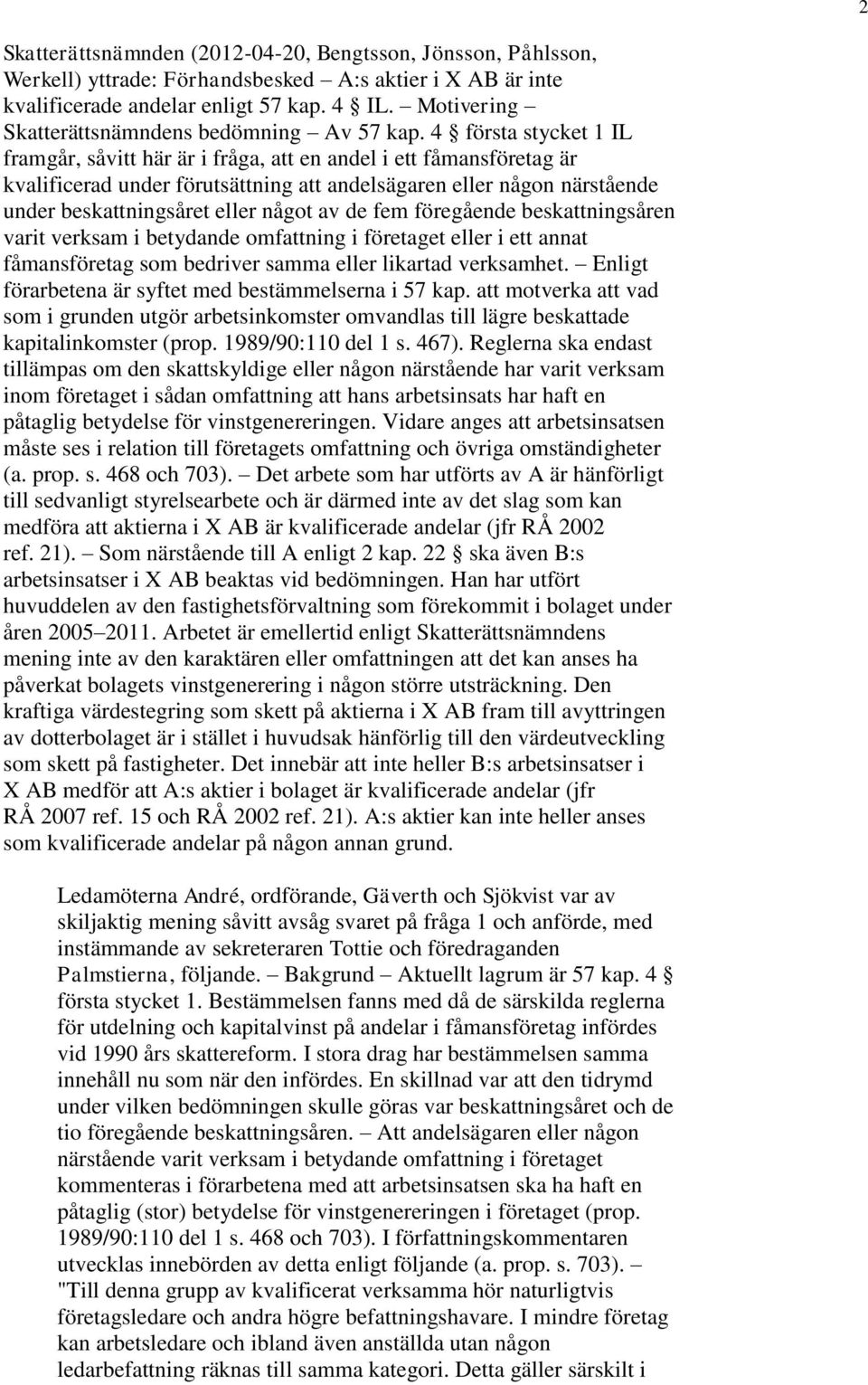 4 första stycket 1 IL framgår, såvitt här är i fråga, att en andel i ett fåmansföretag är kvalificerad under förutsättning att andelsägaren eller någon närstående under beskattningsåret eller något