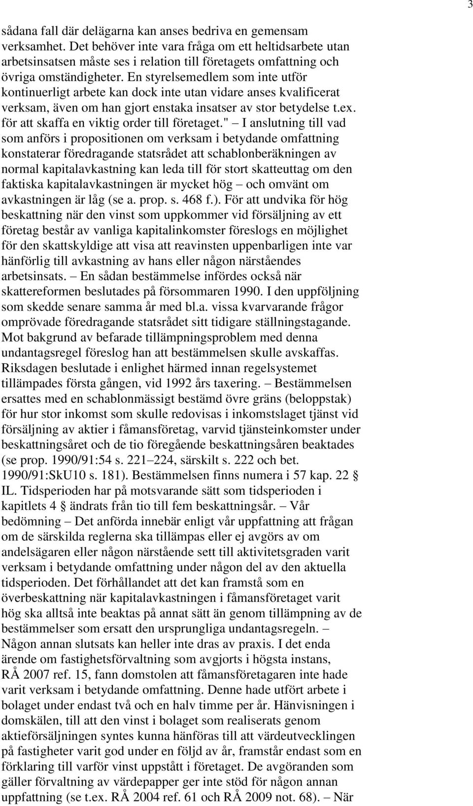 En styrelsemedlem som inte utför kontinuerligt arbete kan dock inte utan vidare anses kvalificerat verksam, även om han gjort enstaka insatser av stor betydelse t.ex.