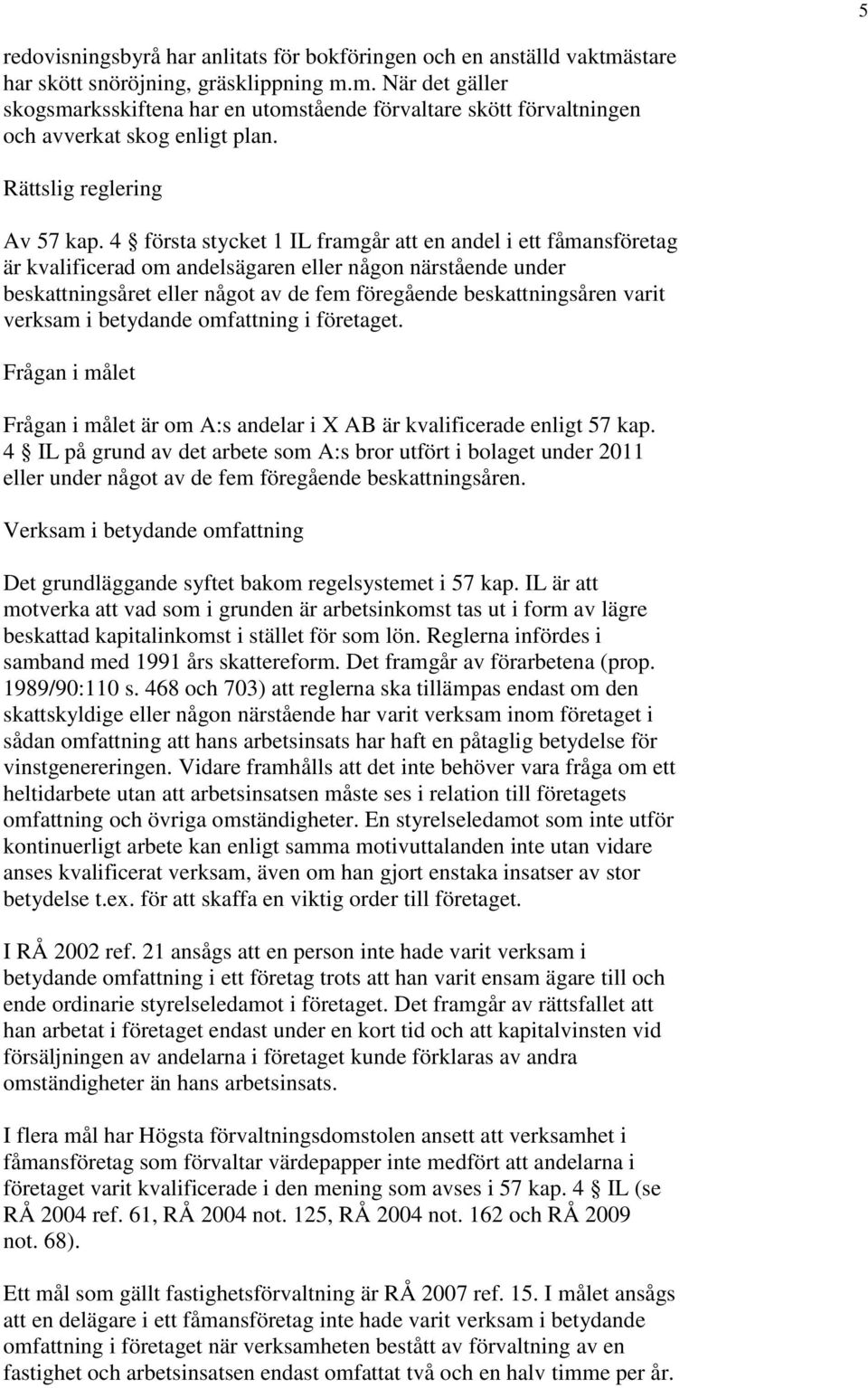 4 första stycket 1 IL framgår att en andel i ett fåmansföretag är kvalificerad om andelsägaren eller någon närstående under beskattningsåret eller något av de fem föregående beskattningsåren varit