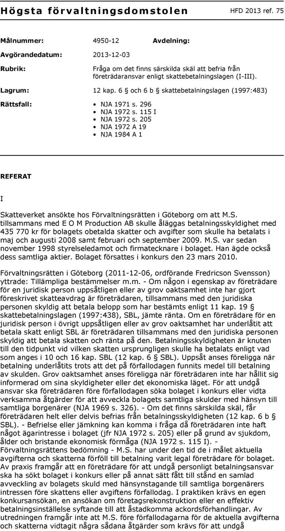 6 och 6 b skattebetalningslagen (1997:483) Rättsfall: NJA 1971 s. 296 NJA 1972 s. 115 I NJA 1972 s.