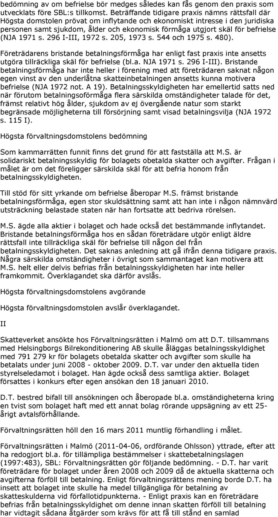 befrielse (NJA 1971 s. 296 I-III, 1972 s. 205, 1973 s. 544 och 1975 s. 480). Företrädarens bristande betalningsförmåga har enligt fast praxis inte ansetts utgöra tillräckliga skäl för befrielse (bl.a. NJA 1971 s.