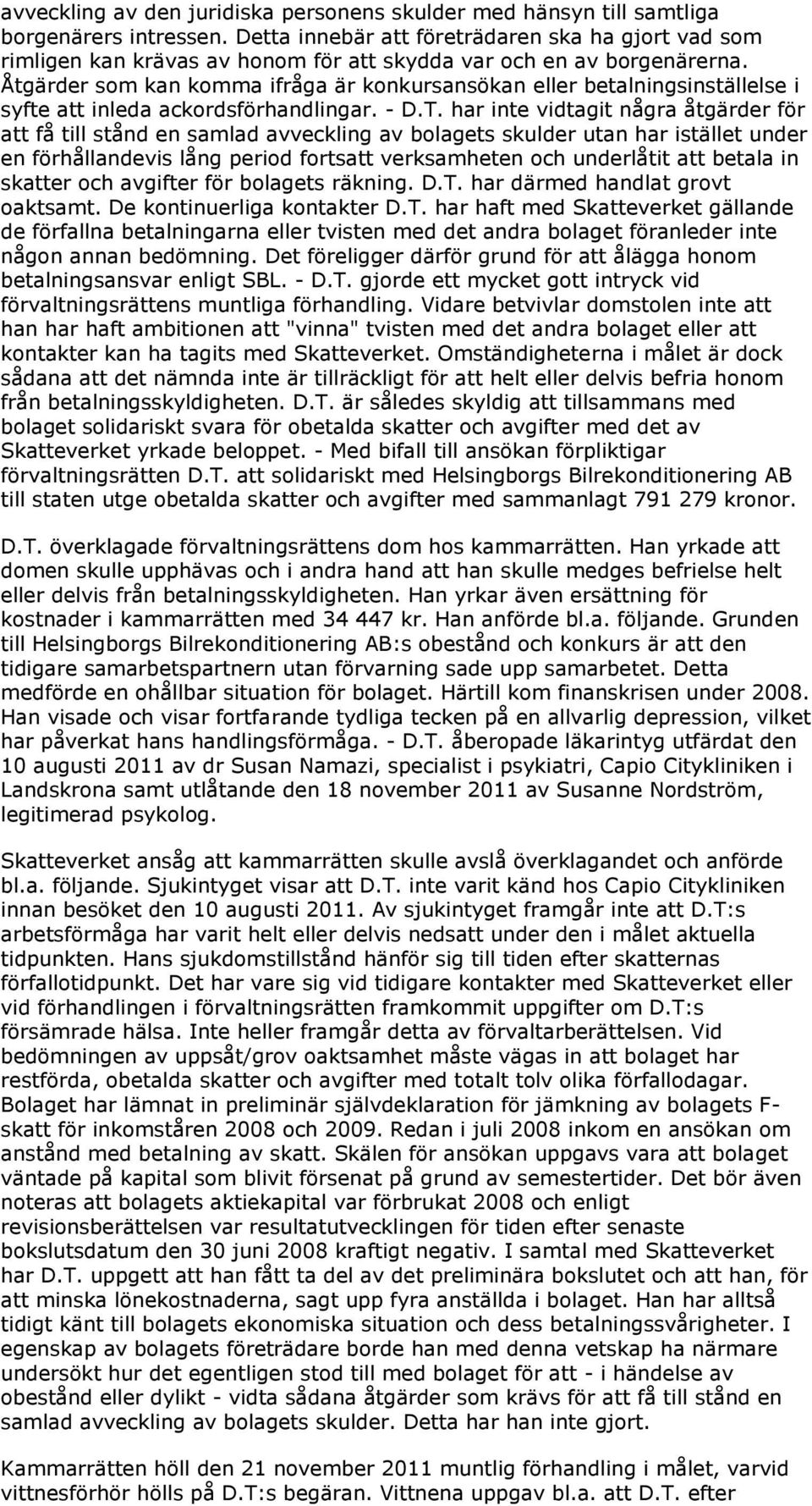 Åtgärder som kan komma ifråga är konkursansökan eller betalningsinställelse i syfte att inleda ackordsförhandlingar. - D.T.