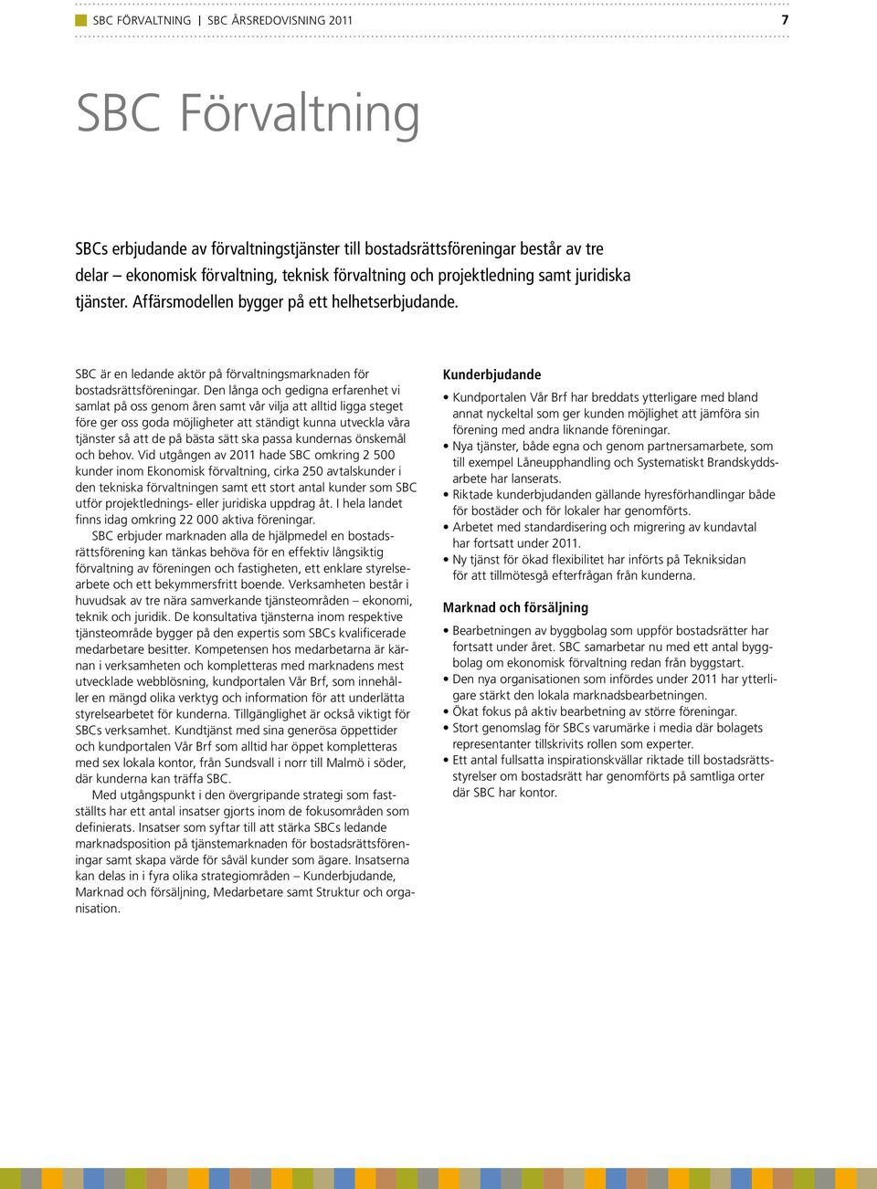 Den långa och gedigna erfarenhet vi samlat på oss genom åren samt vår vilja att alltid ligga steget före ger oss goda möjligheter att ständigt kunna utveckla våra tjänster så att de på bästa sätt ska