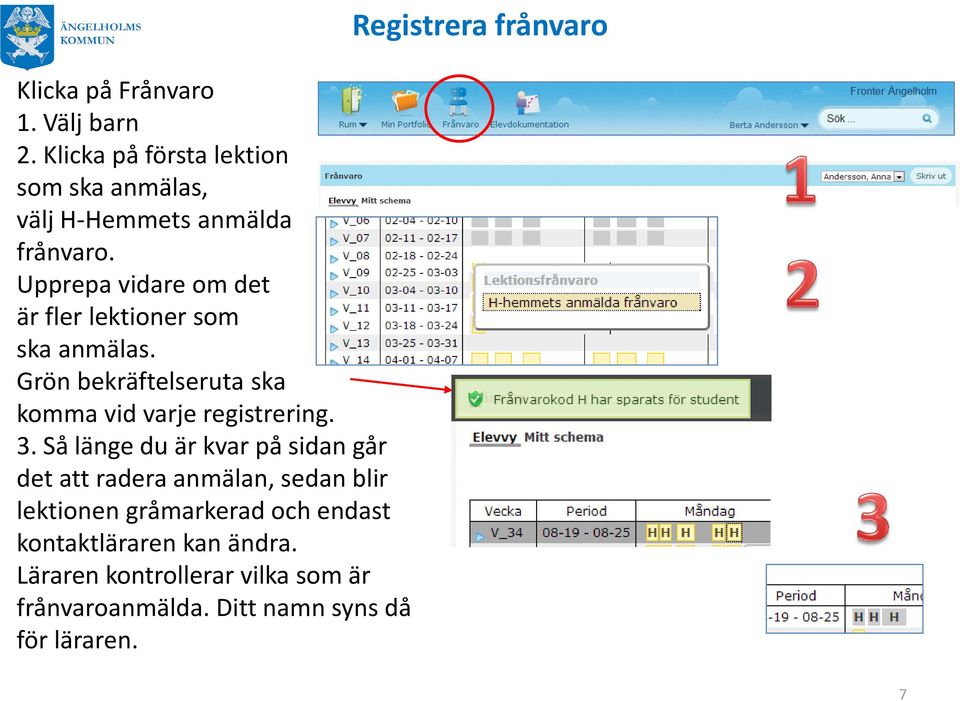 Upprepa vidare om det är fler lektioner som ska anmälas. Grön bekräftelseruta ska komma vid varje registrering. 3.