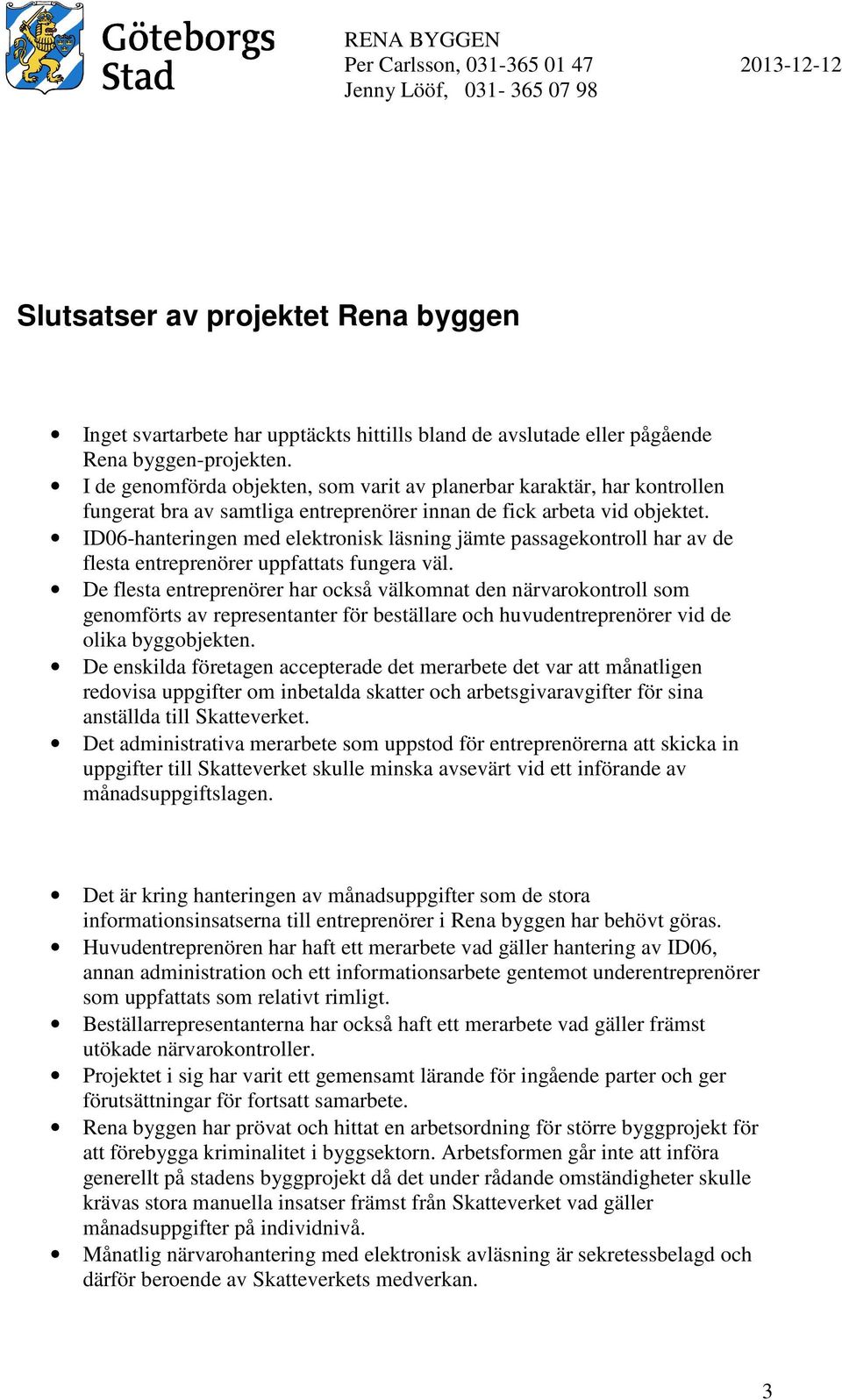 ID06-hanteringen med elektronisk läsning jämte passagekontroll har av de flesta entreprenörer uppfattats fungera väl.