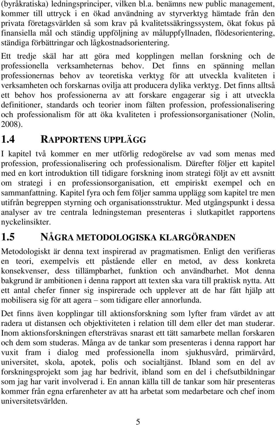 kvalitetssäkringssystem, ökat fokus på finansiella mål och ständig uppföljning av måluppfyllnaden, flödesorientering, ständiga förbättringar och lågkostnadsorientering.