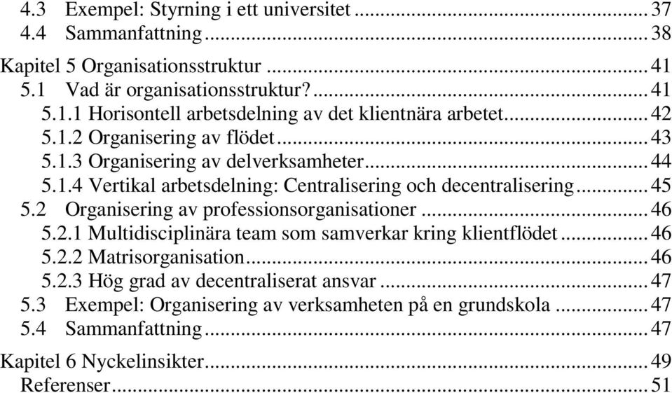 2 Organisering av professionsorganisationer... 46 5.2.1 Multidisciplinära team som samverkar kring klientflödet... 46 5.2.2 Matrisorganisation... 46 5.2.3 Hög grad av decentraliserat ansvar.