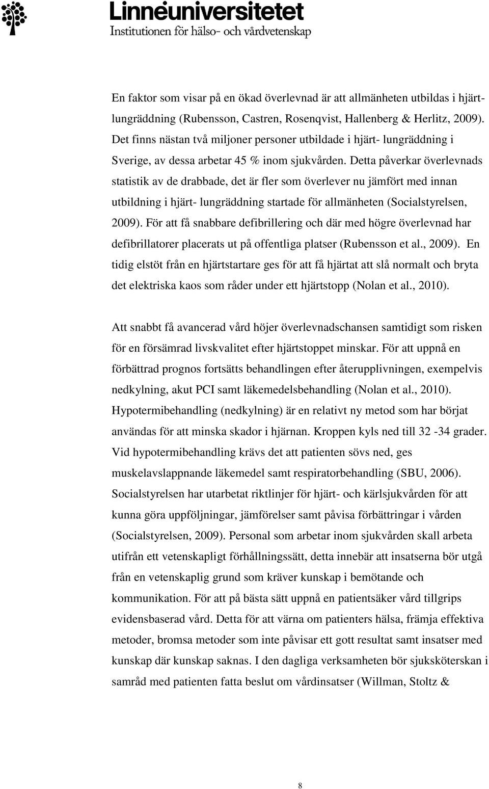 Detta påverkar överlevnads statistik av de drabbade, det är fler som överlever nu jämfört med innan utbildning i hjärt- lungräddning startade för allmänheten (Socialstyrelsen, 2009).