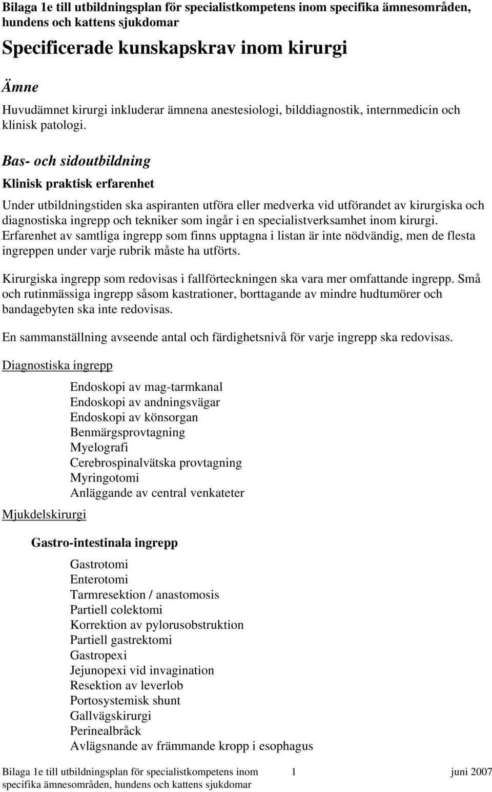 Bas- och sidoutbildning Klinisk praktisk erfarenhet Under utbildningstiden ska aspiranten utföra eller medverka vid utförandet av kirurgiska och diagnostiska ingrepp och tekniker som ingår i en