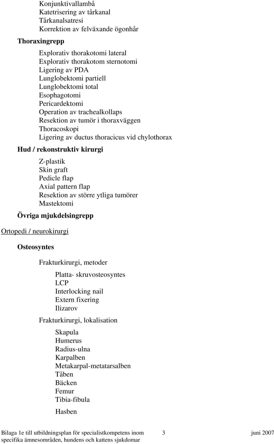 rekonstruktiv kirurgi Z-plastik Skin graft Pedicle flap Axial pattern flap Resektion av större ytliga tumörer Mastektomi Övriga mjukdelsingrepp Ortopedi / neurokirurgi Osteosyntes Frakturkirurgi,