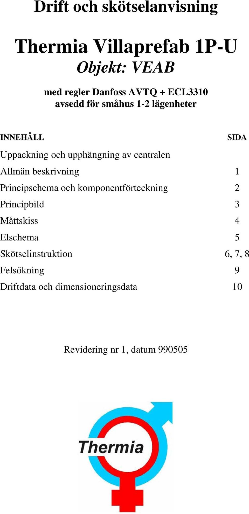 Allmän beskrivning 1 Principschema och komponentförteckning 2 Principbild 3 Måttskiss 4 Elschema