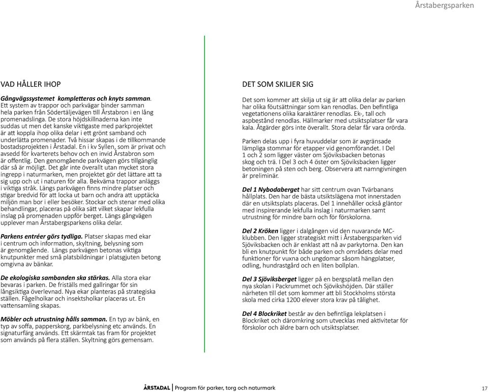 De stora höjdskillnaderna kan inte suddas ut men det kanske viktigaste med parkprojektet är att koppla ihop olika delar i ett grönt samband och underlätta promenader.