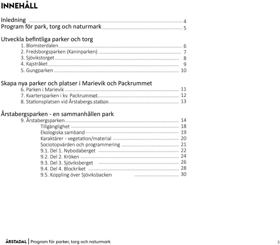 Stationsplatsen vid Årstabergs station Årstabergsparken - en sammanhållen park 9.