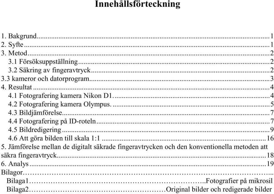 4 Fotografering på ID-roteln...7 4.5 Bildredigering...9 4.6 Att göra bilden till skala 1:1...16 5.