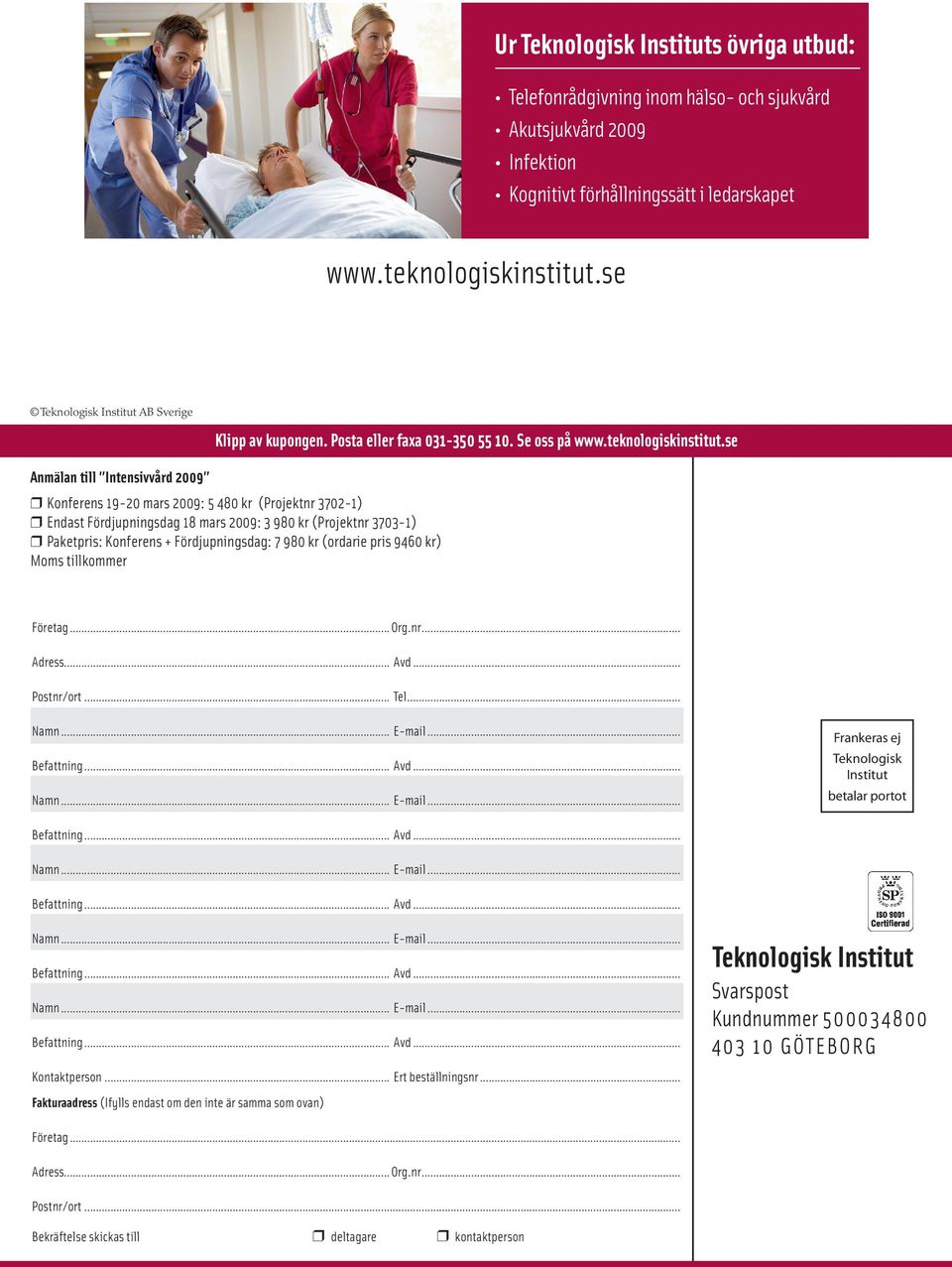 Se oss på Anmälan till Intensivvård 2009 Konferens 19-20 mars 2009: 5 480 kr (Projektnr 3702-1) Endast Fördjupningsdag 18 mars 2009: 3 980 kr (Projektnr 3703-1) Paketpris: Konferens +