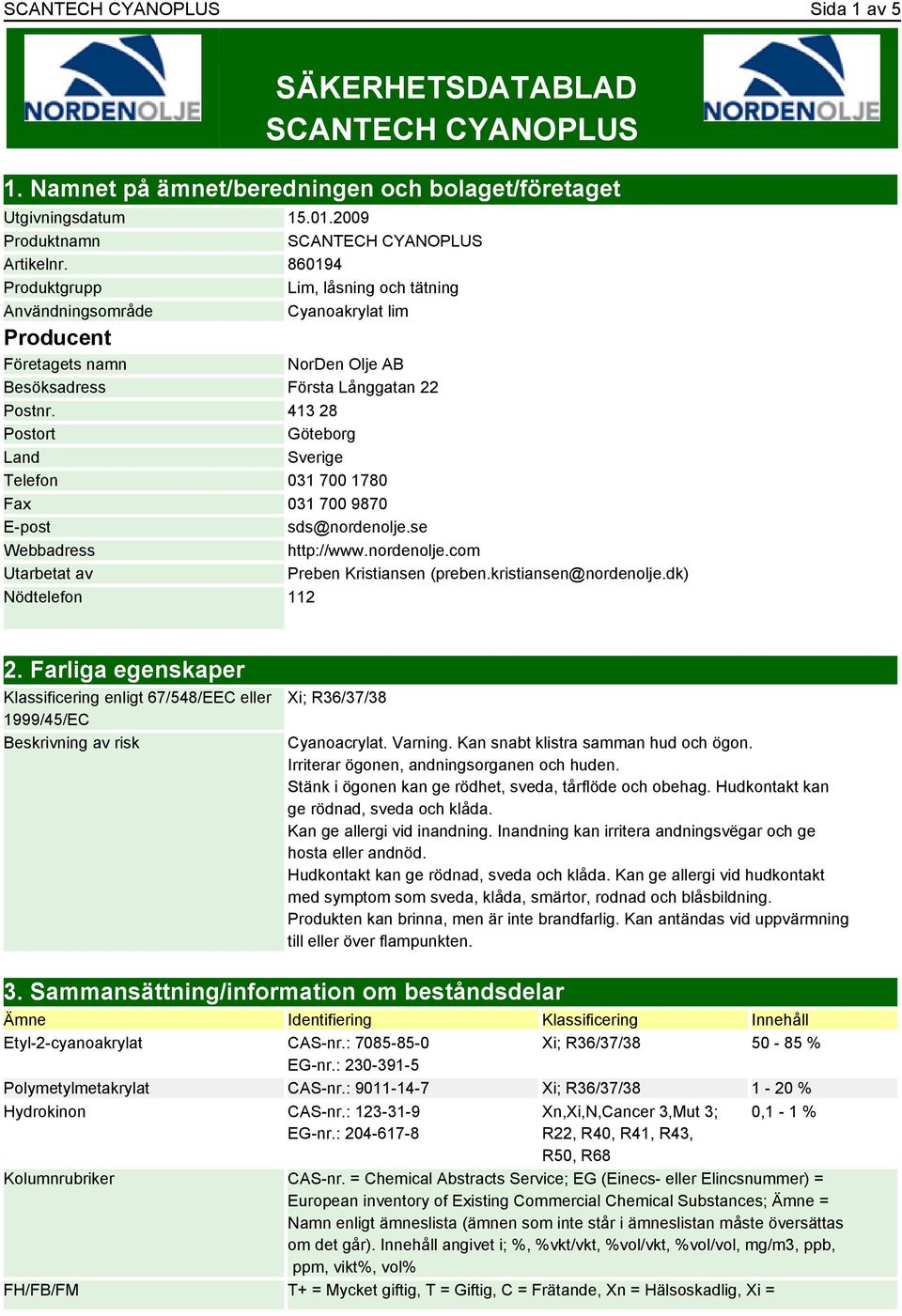 413 28 Postort Göteborg Land Sverige Telefon 031 700 1780 Fax 031 700 9870 E-post sds@nordenolje.se Webbadress http://www.nordenolje.com Utarbetat av Preben Kristiansen (preben.kristiansen@nordenolje.