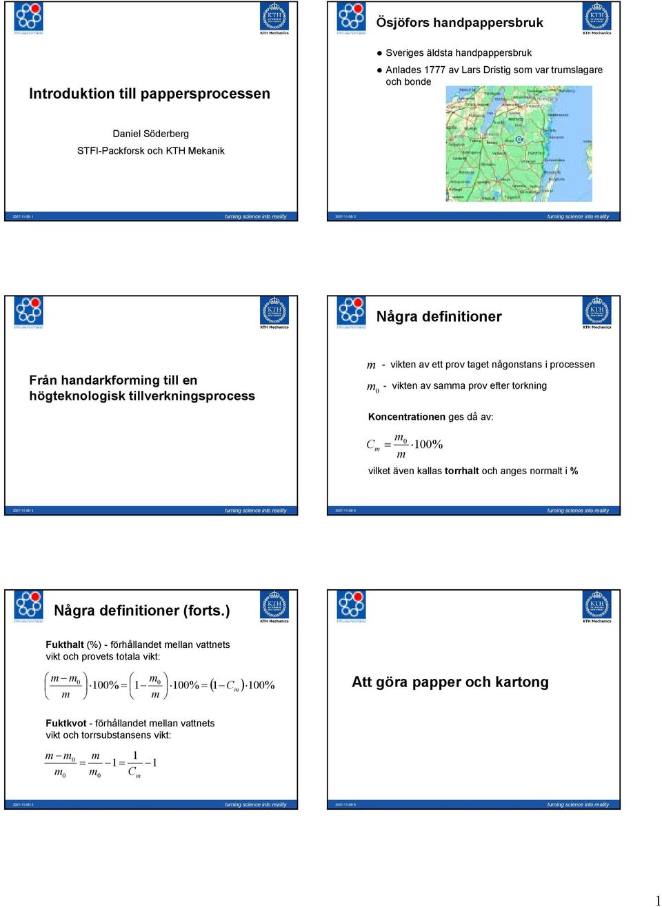 torkning 0 Koncentrationen ges då av: C m = m m 0 100% vilket även kallas torrhalt och anges normalt i % 2007-11-08/ 3 2007-11-08/ 4 Några definitioner (forts.