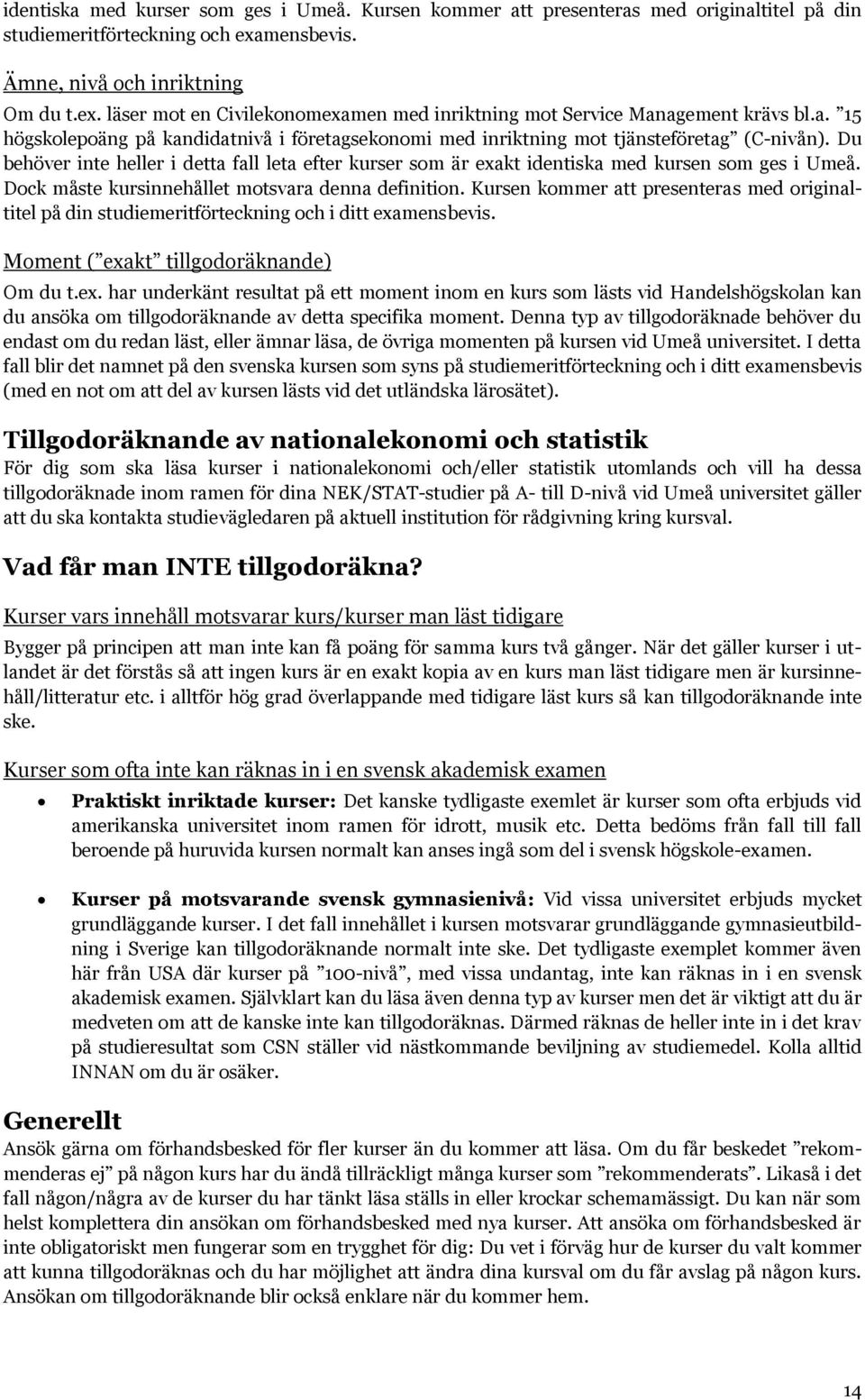 Du behöver inte heller i detta fall leta efter kurser som är exakt identiska med kursen som ges i Umeå. Dock måste kursinnehållet motsvara denna definition.