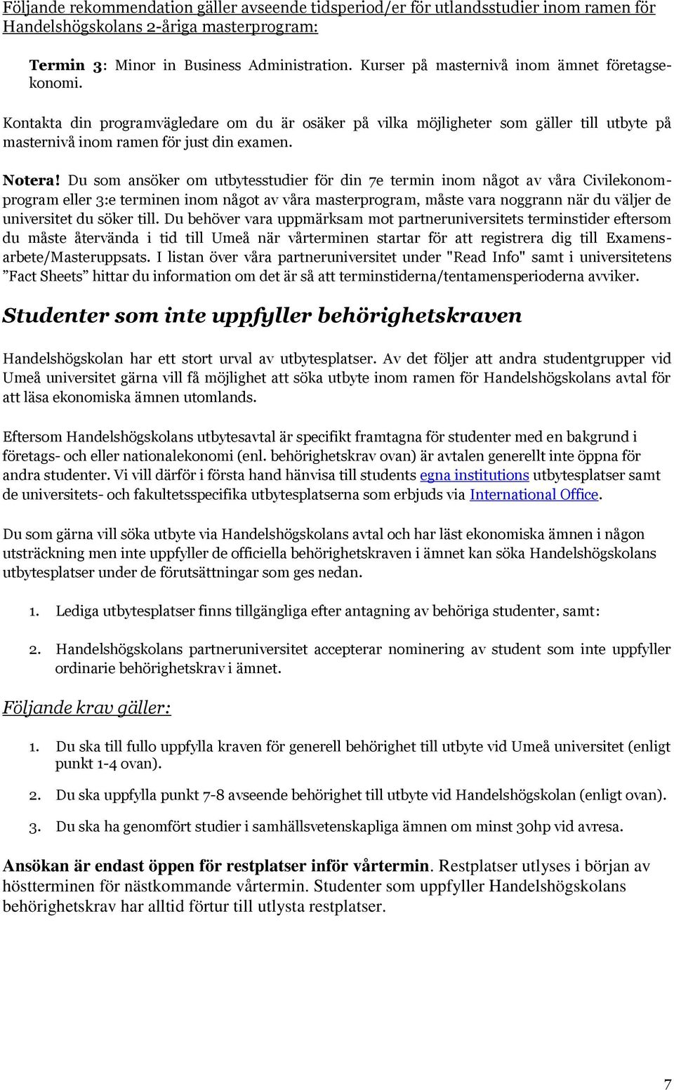 Du som ansöker om utbytesstudier för din 7e termin inom något av våra Civilekonomprogram eller 3:e terminen inom något av våra masterprogram, måste vara noggrann när du väljer de universitet du söker