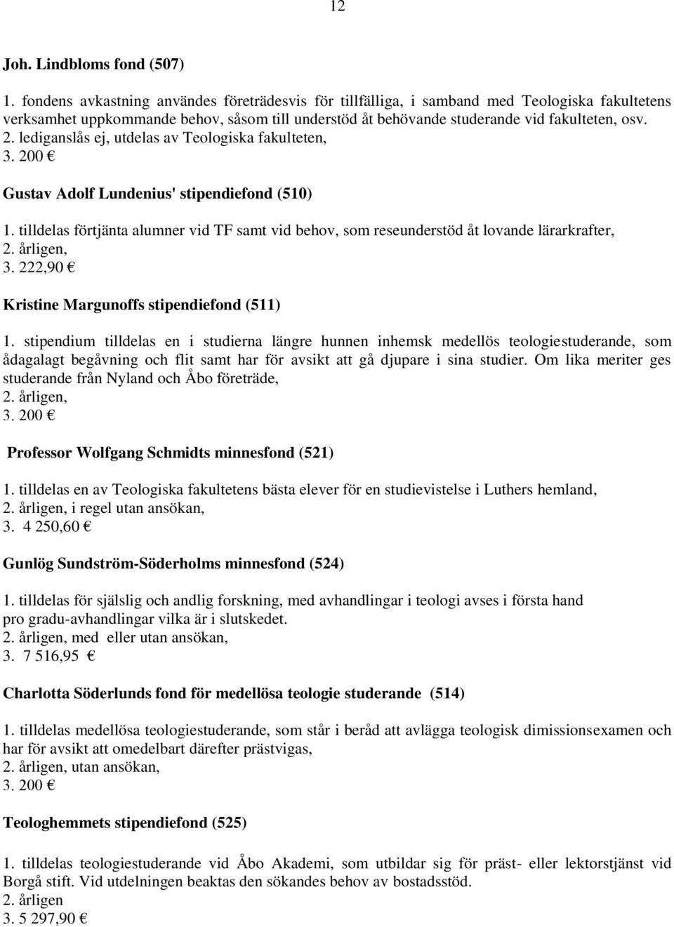lediganslås ej, utdelas av Teologiska fakulteten, Gustav Adolf Lundenius' stipendiefond (510) 1. tilldelas förtjänta alumner vid TF samt vid behov, som reseunderstöd åt lovande lärarkrafter, 3.