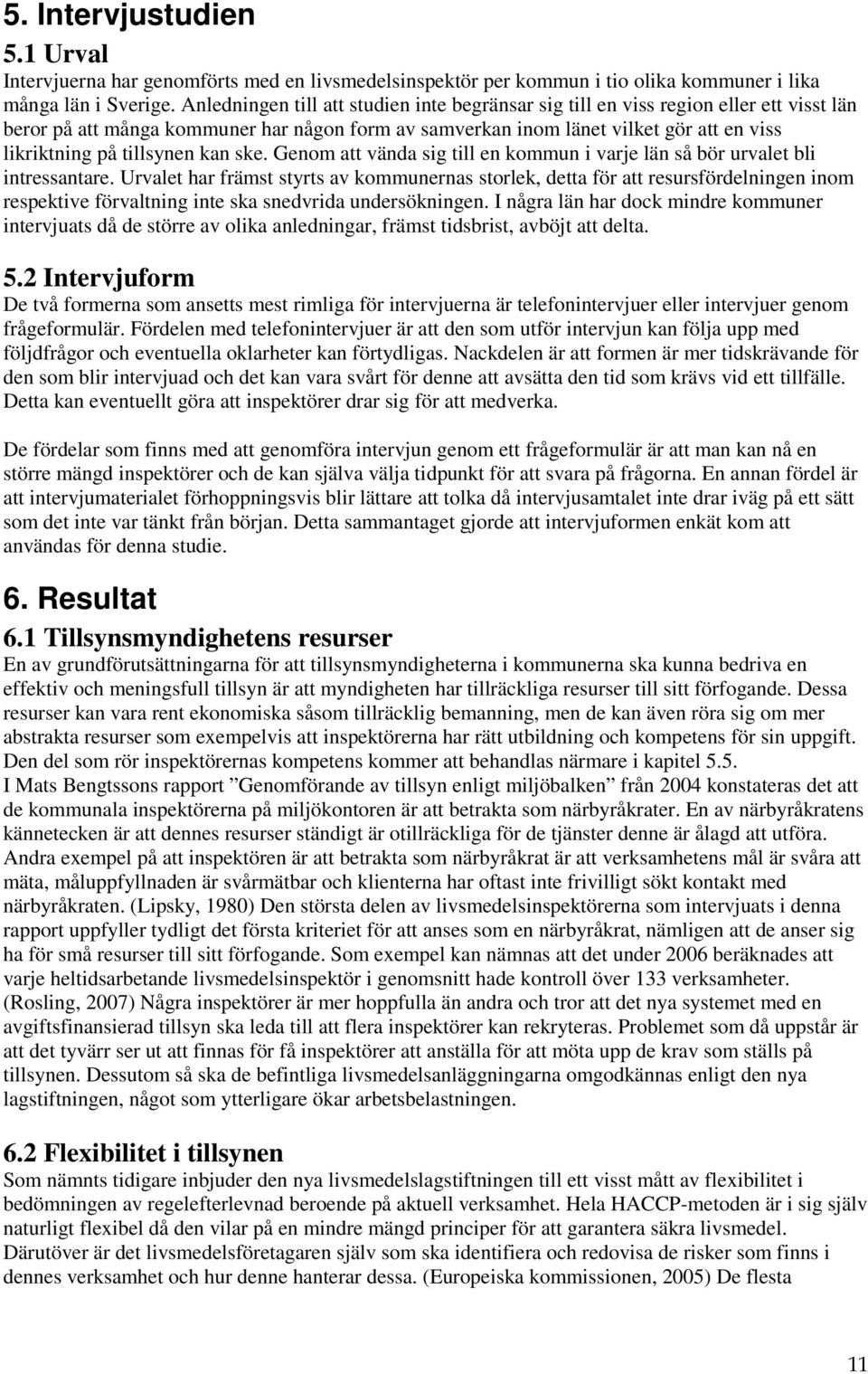 tillsynen kan ske. Genom att vända sig till en kommun i varje län så bör urvalet bli intressantare.
