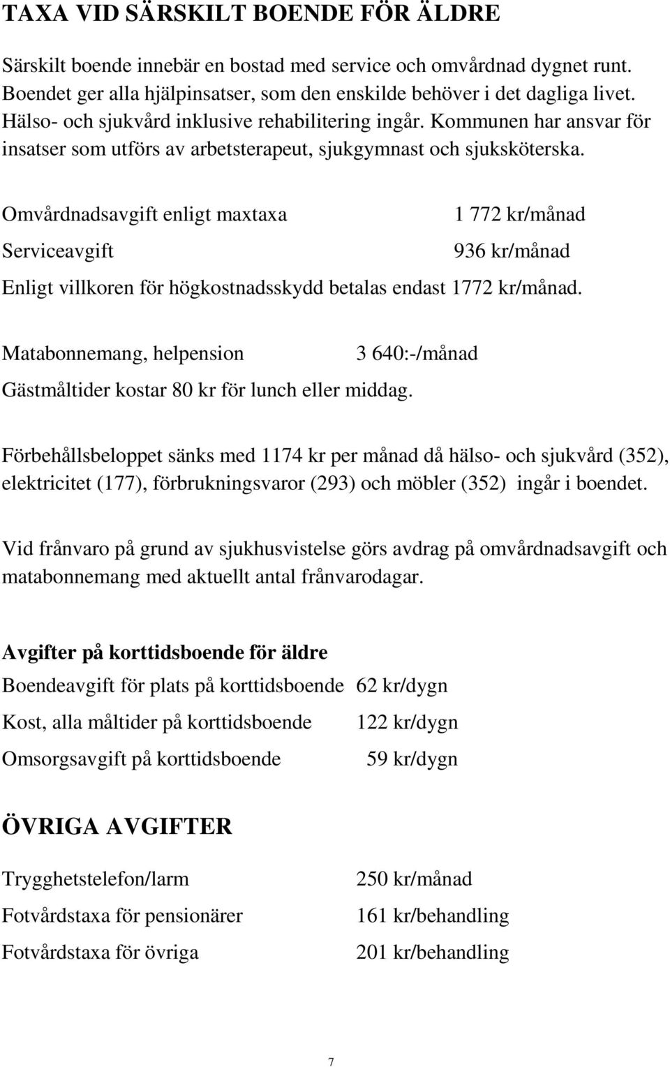 Omvårdnadsavgift enligt maxtaxa 1 772 kr/månad Serviceavgift 936 kr/månad Enligt villkoren för högkostnadsskydd betalas endast 1772 kr/månad.