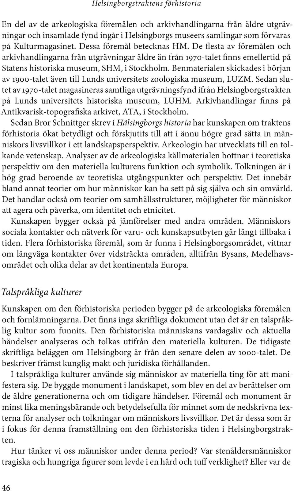 Benmaterialen skickades i början av 1900-talet även till Lunds universitets zoologiska museum, LUZM.