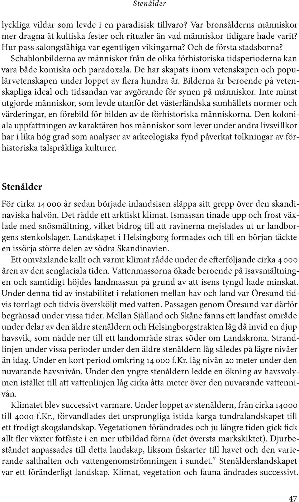 De har skapats inom vetenskapen och populärvetenskapen under loppet av flera hundra år. Bilderna är beroende på vetenskapliga ideal och tidsandan var avgörande för synen på människor.