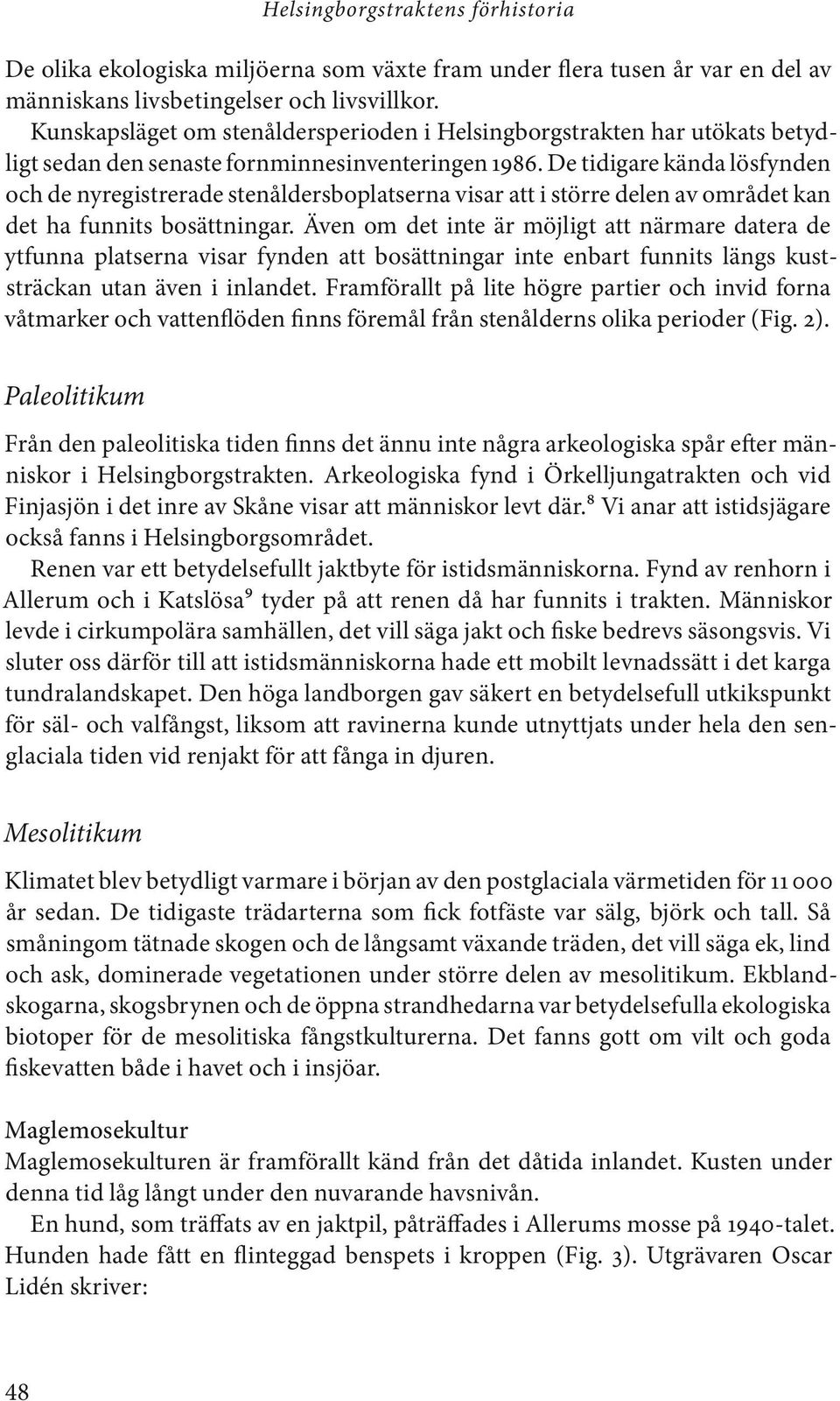 De tidigare kända lösfynden och de nyregistrerade stenåldersboplatserna visar att i större delen av området kan det ha funnits bosättningar.