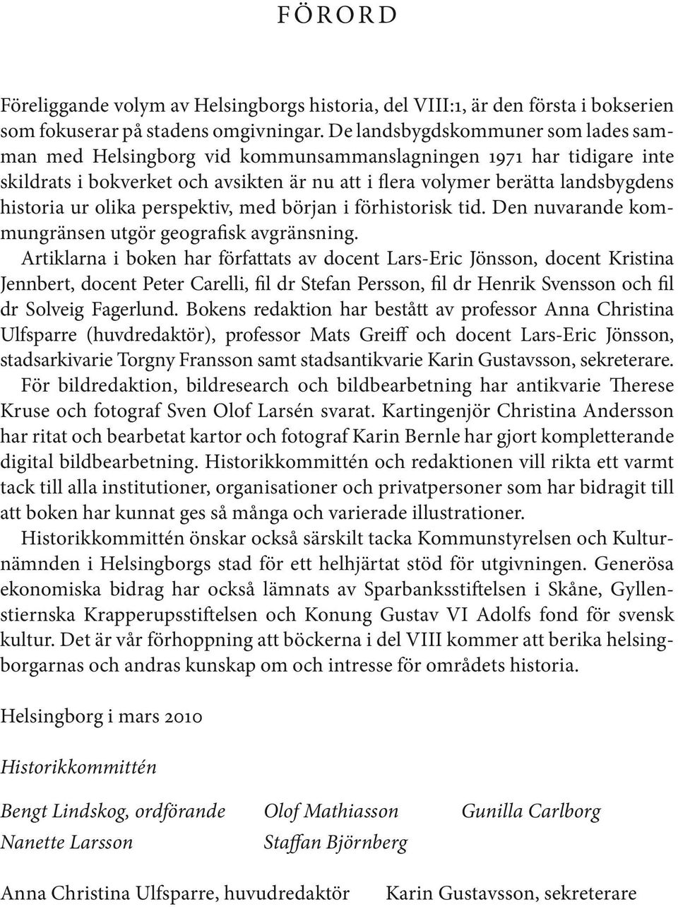 olika perspektiv, med början i förhistorisk tid. Den nuvarande kommungränsen utgör geografisk avgränsning.