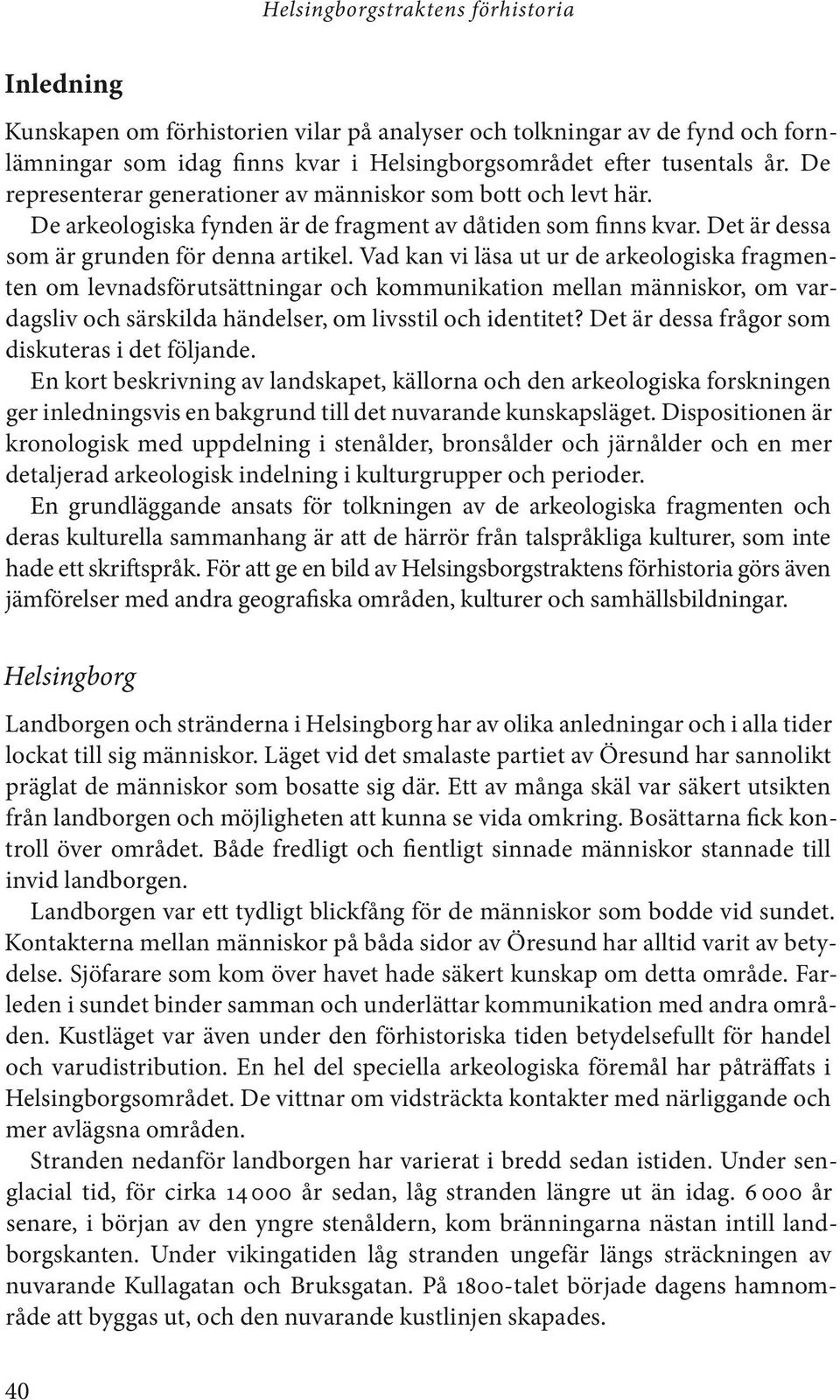 Vad kan vi läsa ut ur de arkeologiska fragmenten om levnadsförutsättningar och kommunikation mellan människor, om vardagsliv och särskilda händelser, om livsstil och identitet?