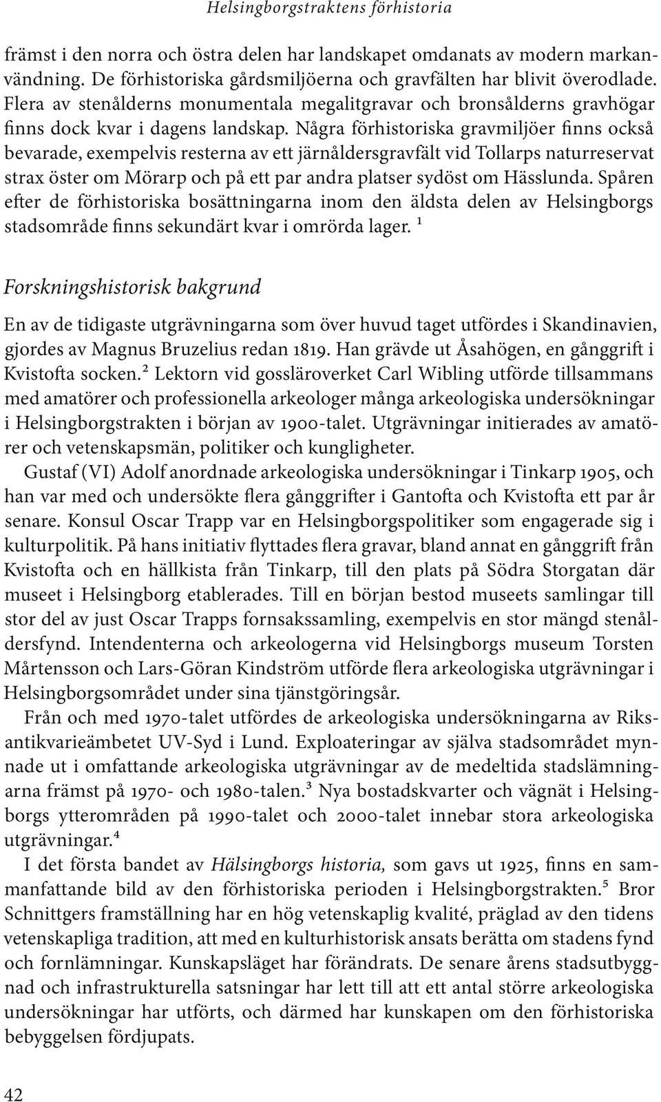 Några förhistoriska gravmiljöer finns också bevarade, exempelvis resterna av ett järnåldersgravfält vid Tollarps naturreservat strax öster om Mörarp och på ett par andra platser sydöst om Hässlunda.