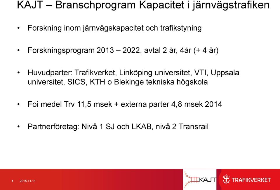 Linköping universitet, VTI, Uppsala universitet, SICS, KTH o Blekinge tekniska högskola Foi medel