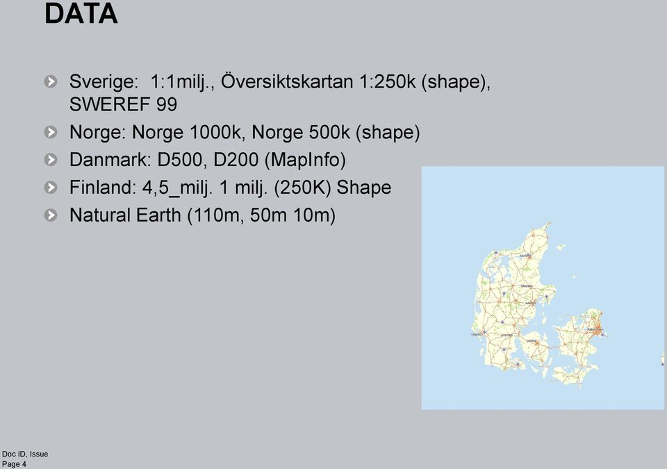 1000k, Norge 500k (shape) Danmark: D500, D200 (MapInfo)