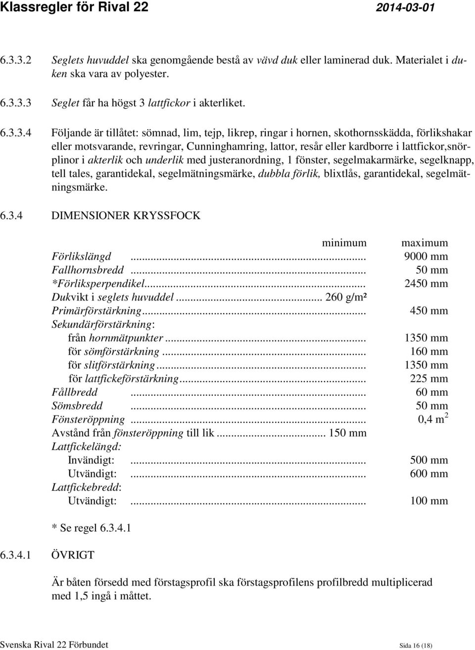 underlik med justeranordning, 1 fönster, segelmakarmärke, segelknapp, tell tales, garantidekal, segelmätningsmärke, dubbla förlik, blixtlås, garantidekal, segelmätningsmärke. 6.3.