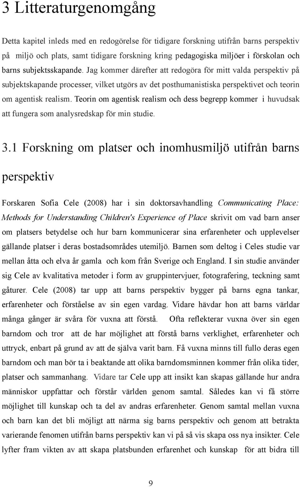 Teorin om agentisk realism och dess begrepp kommer i huvudsak att fungera som analysredskap för min studie. 3.