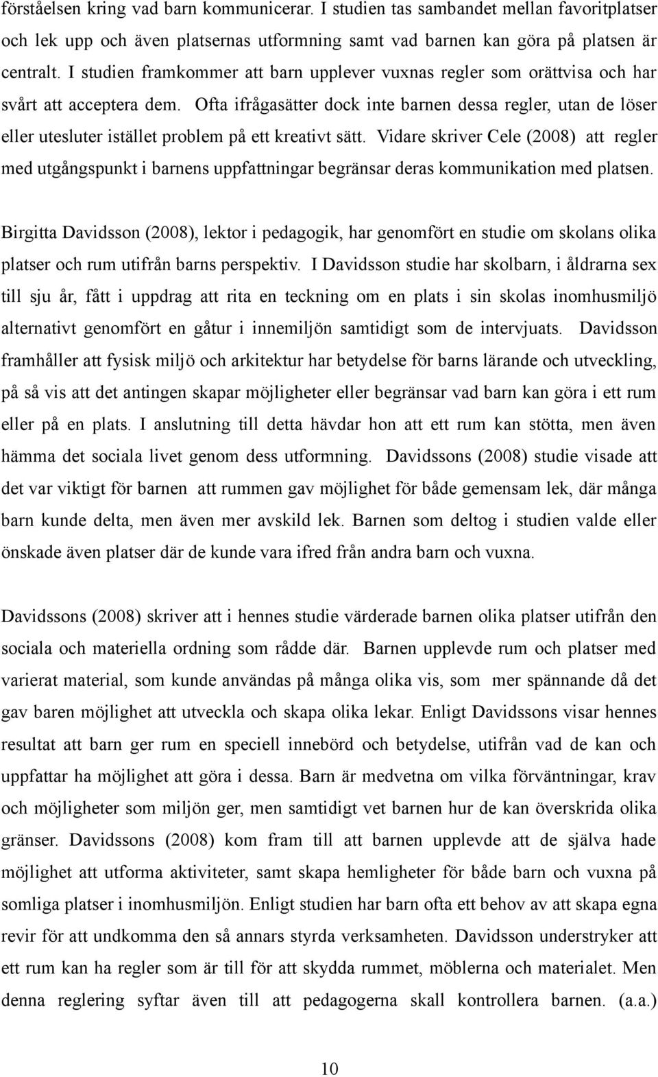 Ofta ifrågasätter dock inte barnen dessa regler, utan de löser eller utesluter istället problem på ett kreativt sätt.