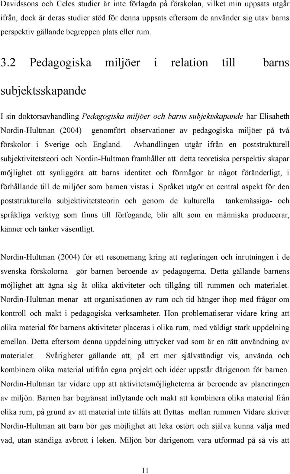 2 Pedagogiska miljöer i relation till barns subjektsskapande I sin doktorsavhandling Pedagogiska miljöer och barns subjektskapande har Elisabeth Nordin-Hultman (2004) genomfört observationer av