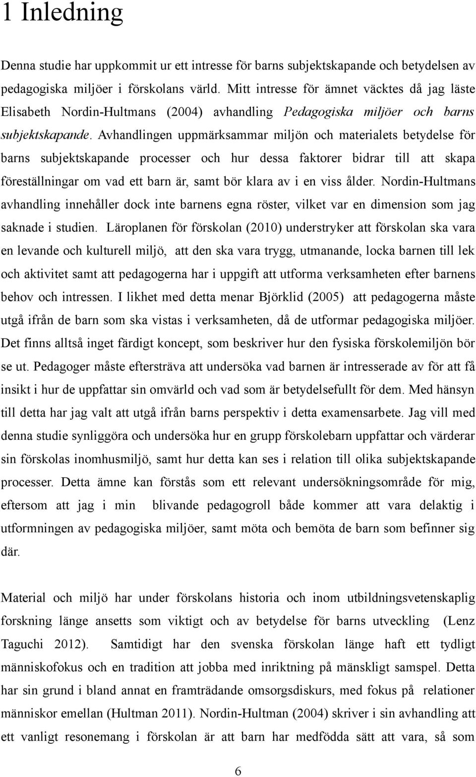 Avhandlingen uppmärksammar miljön och materialets betydelse för barns subjektskapande processer och hur dessa faktorer bidrar till att skapa föreställningar om vad ett barn är, samt bör klara av i en