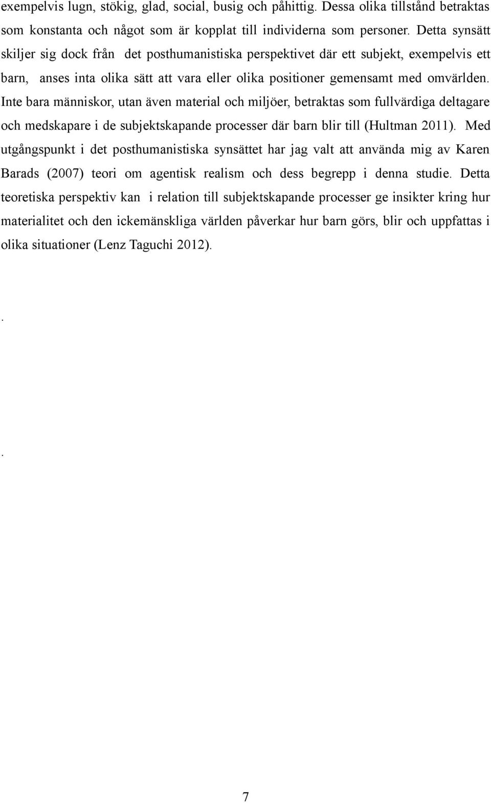 Inte bara människor, utan även material och miljöer, betraktas som fullvärdiga deltagare och medskapare i de subjektskapande processer där barn blir till (Hultman 2011).