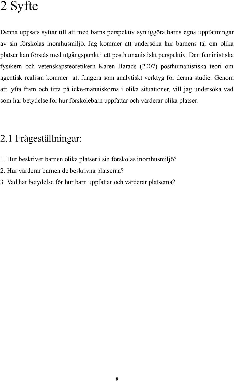 Den feministiska fysikern och vetenskapsteoretikern Karen Barads (2007) posthumanistiska teori om agentisk realism kommer att fungera som analytiskt verktyg för denna studie.