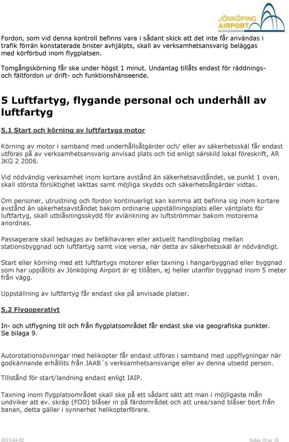 5 Luftfartyg, flygande personal och underhåll av luftfartyg 5,1 Start och körning av luftfartygs motor Körning av motor i samband med underhållsåtgärder och/ eller av säkerhetsskäl får endast utföras