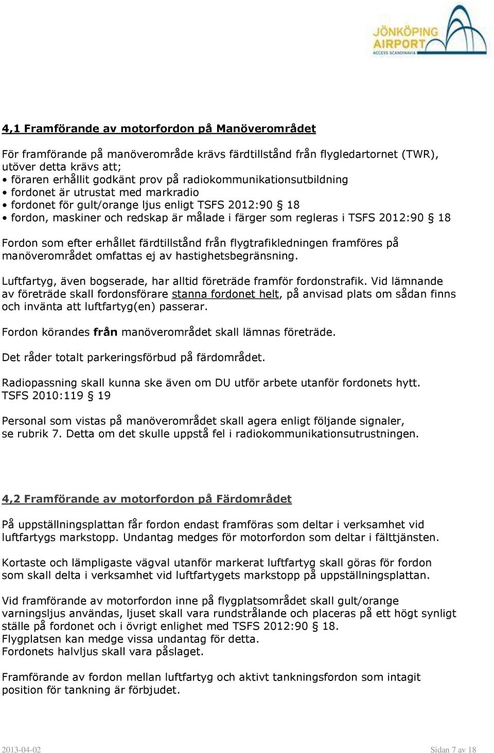 Fordon som efter erhållet färdtillstånd från flygtrafikledningen framföres på manöverområdet omfattas ej av hastighetsbegränsning.