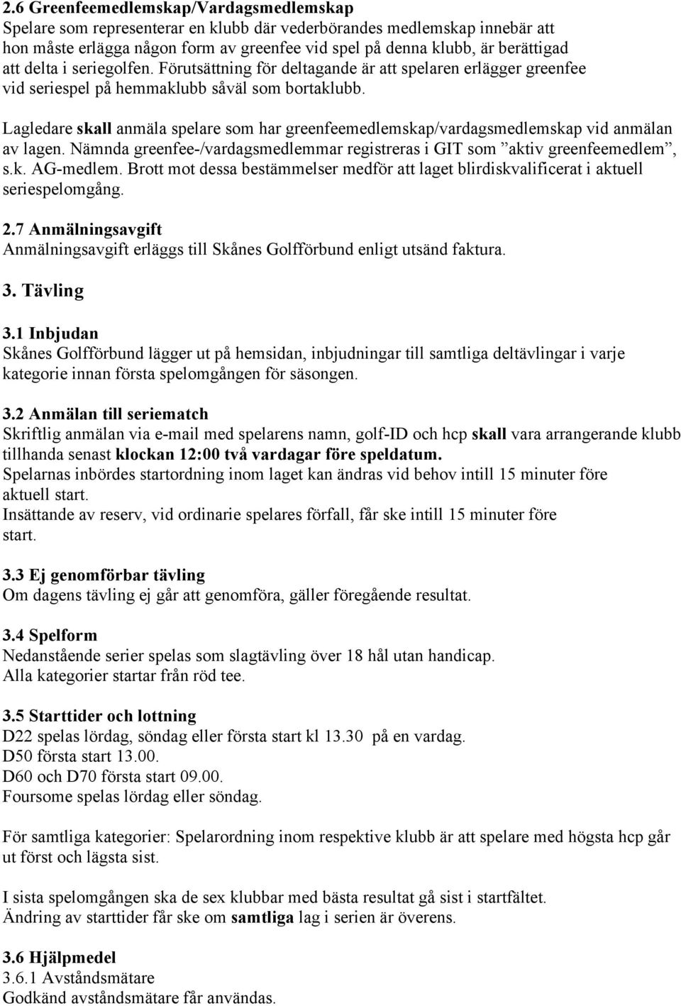 Lagledare skall anmäla spelare som har greenfeemedlemskap/vardagsmedlemskap vid anmälan av lagen. Nämnda greenfee-/vardagsmedlemmar registreras i GIT som aktiv greenfeemedlem, s.k. AG-medlem.